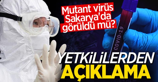 Mutant virüs Sakarya'da görüldü mü? Yetkililerden açıklama